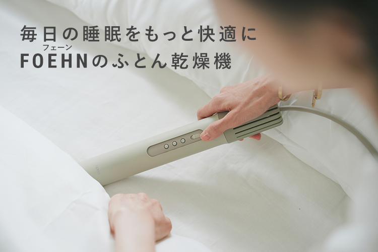 毎日の睡眠をもっと快適にFOEHNのふとん乾燥機