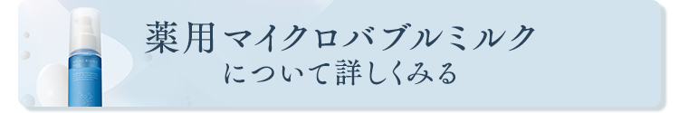 薬用マイクロバブルミルクについて詳しくみる