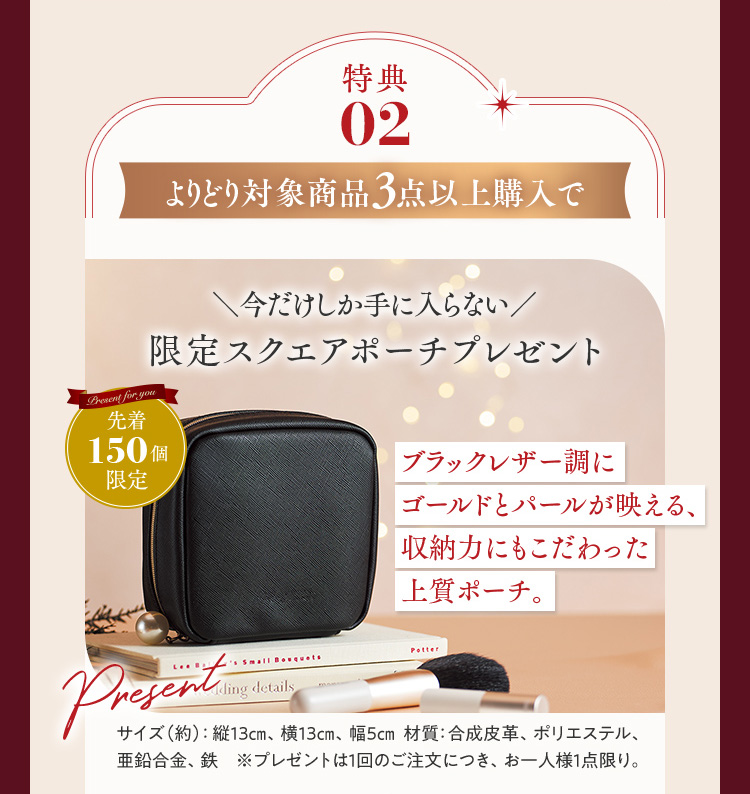 特典02 よりどり対象商品3点以上購入で 今だけしか手に入らない限定スクエアポーチプレゼント